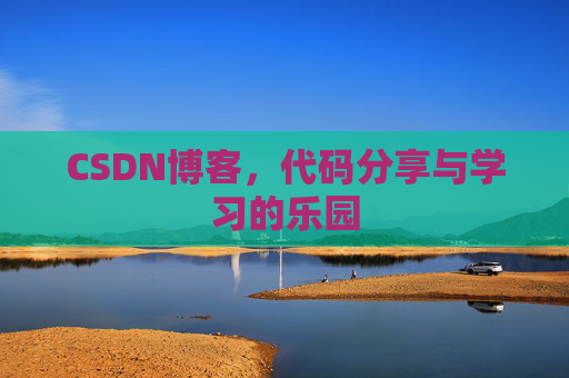 CSDN博客，代码分享与学习的乐园